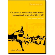 Sports e as Cidades Brasileiras: Transição dos Séculos XIX e XX - Coleção Sport História