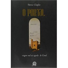 PORTAL, O - VIAGEM REAL AO SEGREDO DO GRAAL