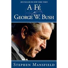 Fe de George W. Bush, A - Uma Historia De Despertar Espiritual