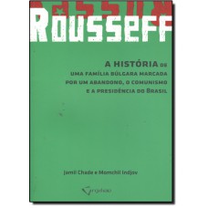 Rousseff: A História de Uma Família Búlgara Marcada Por Um Abandono, o Comunismo e a Presidência do Brasil