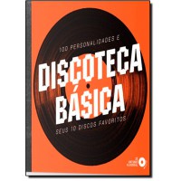 Discoteca Basica: 100 Personalidades E Seus 10 Discos Favoritos