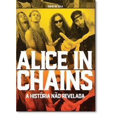 Alice In Chains - A Historia Nao Revelada