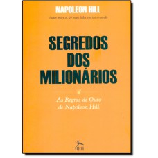 Segredos Dos Milionarios: As Regras De Ouro De Napoleon Hill