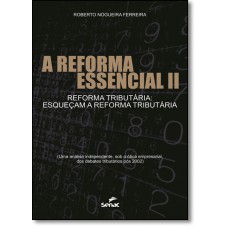 Reforma Essencial 2, A: Reforma Tributaria Esquecam A Reforma Tributaria