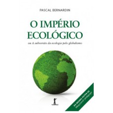 O império ecológico, ou a subversão da ecologia pelo globalismo