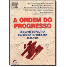 Ordem Do Progresso: 100 Anos De Politica Economica Republicana (1889-1989), A