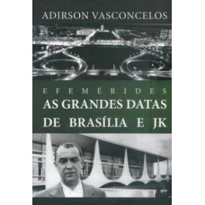 Efemérides. as grandes datas de brasília e jk