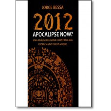 2012 Apocalipse Now? Uma Análise Religiosa e Científica das Profecias do Fim do Mundo