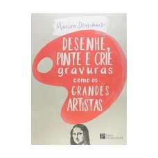 Desenhe, Pinte E Crie Gravuras Como os Grandes Artistas