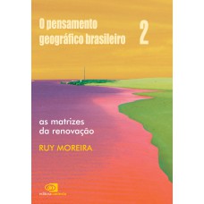 O pensamento geográfico brasileiro - vol. II - as matrizes da renovação