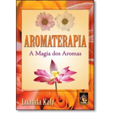 Aromaterapia A Magia Dos Aromas