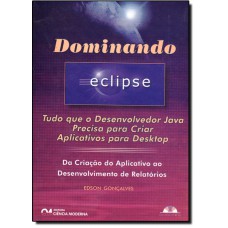 Dominando O Eclipse - Tudo Que O Desenvolvedor Java Precisa Para Criar Aplicativos P/ Desktop