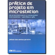 Pratica De Projeto Em Microstation - Da Prancheta Para O Computador Microstation - Petroleo E Gas