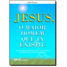 Jesus, O Maior Homem Que Ja Existiu