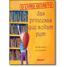 Livro Secreto Das Princesas Que Soltam Pum, O
