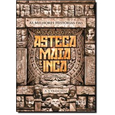Asteca, Maia E Inca, As Melhores Historias Das Mitologias
