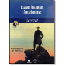 Caminhos Percorridos E Terras Incogmitas: Encontros Nietzsche