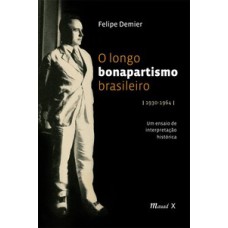 O longo bonapartismo brasileiro: (1930-1964) um ensaio de interpretação histórica