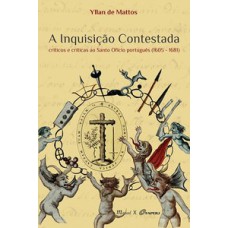 A inquisição contestada: críticos e críticas ao santo ofício português (1605-1681)
