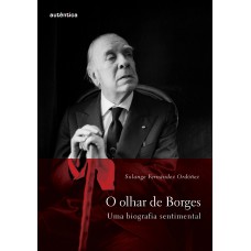 O olhar de Borges – Uma biografia sentimental