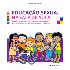 Educação sexual na sala de aula - Relações de gênero, orientação sexual e igualdade étnico-racial numa proposta de respeito às diferenças