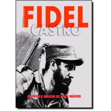 Fidel Castro - Historia E Imagem Do Lider Maximo