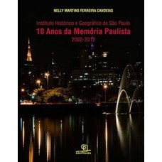 10 anos da memória paulista: instituto histórico e geográfico de São Paulo (2002-2012)