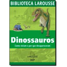 Dinossauros - Como Viviam E Por Que Desapareceram