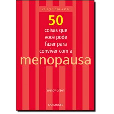 50 Coisas que Você Pode Fazer para Conviver com a Menopausa