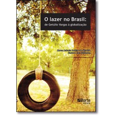 Lazer No Brasil: De Getulio Vargas A Globalizacao, O
