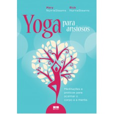 Yoga para ansiosos: Meditações e práticas para acalmar o corpo e a mente