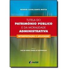 Tutela do patrimônio público e da moralidade administrativa - interpretação e aplicação