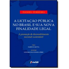 Licitacao Publica No Brasil E Sua Nova Finalidade Legal, A : A Promocao Do Desenvolvimento Nacional Sustentavel