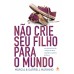 Não crie seu filho para o mundo