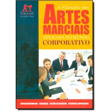 Filosofia Das Artes Marciais Aplicada no Mundo Corporativo, A