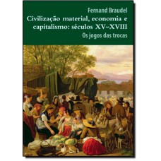 Civilizacao Material Economia E Capitalismo - Sec. Xv - Xviii - Volume 2