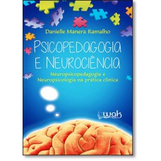 Psicopedagogia E Neurociencia - Neuropsicopedagogia E Neuropsicologia Na Pratica Clinica