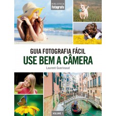 Guia Fotografia Fácil Volume 1: Use bem a câmera