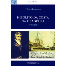 Hipólito da Costa na Filadélfia : Imprensa, maçonaria e cultura política na viagem de um ilustrado Luso-brasileiro aos Estados Unidos (1798-1800)