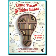 Como Pensar Sobre As Grandes Ideias
