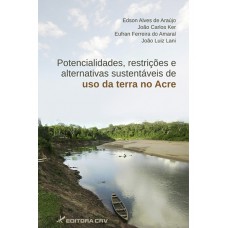 Potencialidades, restrições e alternativas sustentáveis de uso da terra no estado do acre