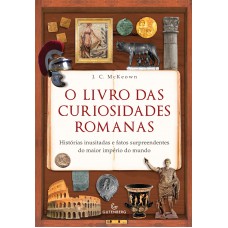 O livro das curiosidades romanas – Histórias inusitadas e fatos surpreendentes do maior império do mundo