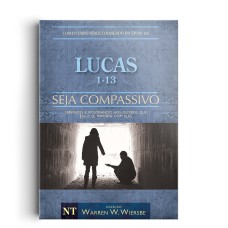 Comentário Bíblico Wiersbe - Seja compassivo - Lucas - Volume 1