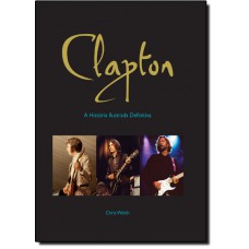 Clapton: A Historia Ilustrada Definitiva