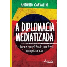 A diplomacia mediatizada: em busca do refrão de um Brasil megalonanico