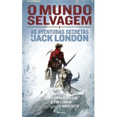 O mundo selvagem: As aventuras secretas de Jack London