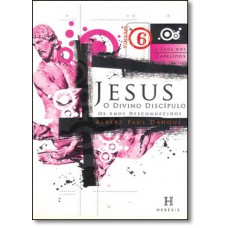 Jesus, O Divino Discipulo - Os Anos Desconhecidos - Vol. 6