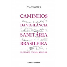 Caminhos da vigilância sanitária brasileira: Proteger, vigiar, regular