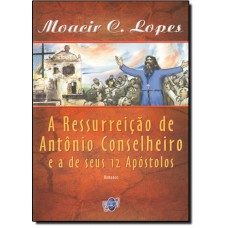 RESSURREICAO DE ANTONIO CONSELHEIRO E A DE SEUS 12 APOSTOLOS, A