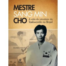 Mestre Sang Min Cho - A vida do introdutor do taekwondo no Brasil